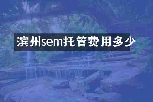 濱州sem托管費用多少